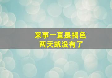 来事一直是褐色 两天就没有了